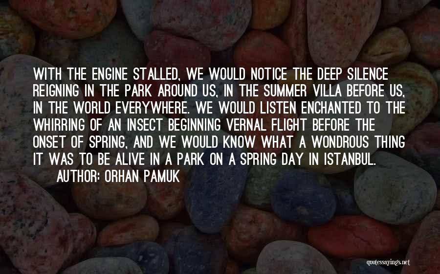 Orhan Pamuk Quotes: With The Engine Stalled, We Would Notice The Deep Silence Reigning In The Park Around Us, In The Summer Villa