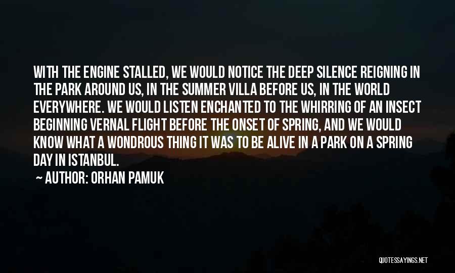 Orhan Pamuk Quotes: With The Engine Stalled, We Would Notice The Deep Silence Reigning In The Park Around Us, In The Summer Villa