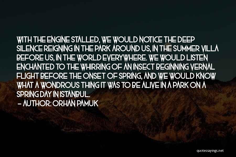 Orhan Pamuk Quotes: With The Engine Stalled, We Would Notice The Deep Silence Reigning In The Park Around Us, In The Summer Villa