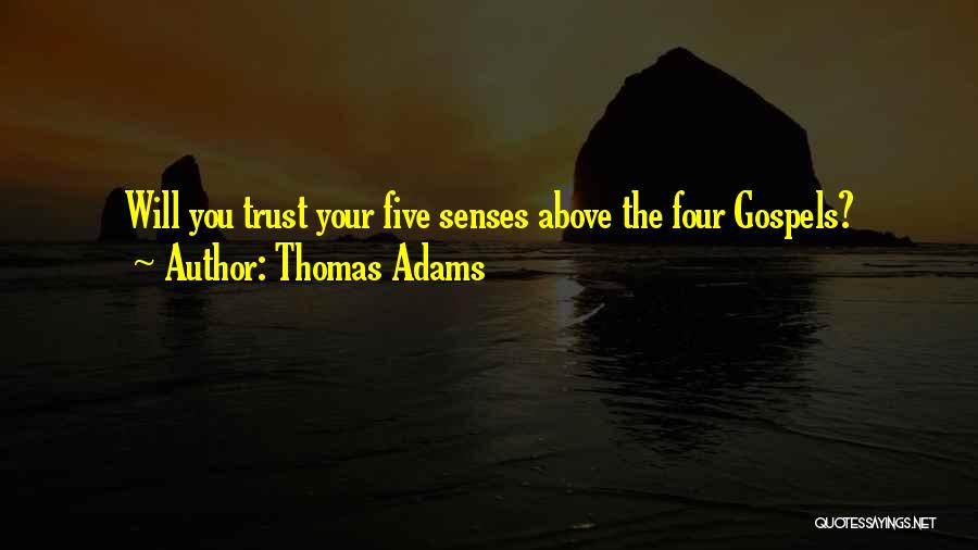 Thomas Adams Quotes: Will You Trust Your Five Senses Above The Four Gospels?