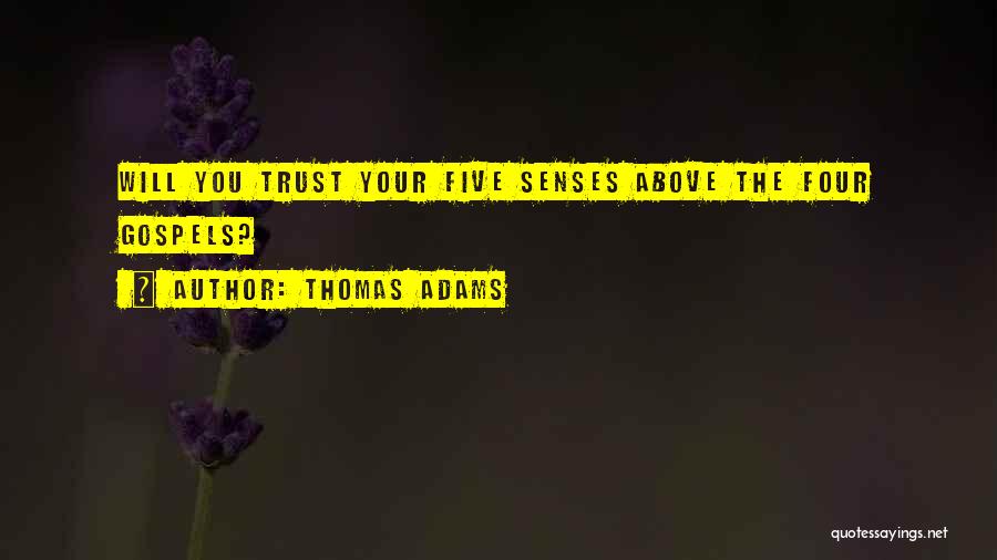 Thomas Adams Quotes: Will You Trust Your Five Senses Above The Four Gospels?
