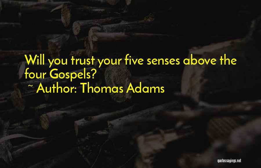 Thomas Adams Quotes: Will You Trust Your Five Senses Above The Four Gospels?