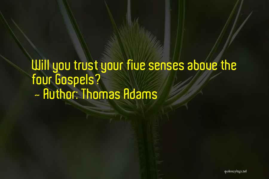 Thomas Adams Quotes: Will You Trust Your Five Senses Above The Four Gospels?