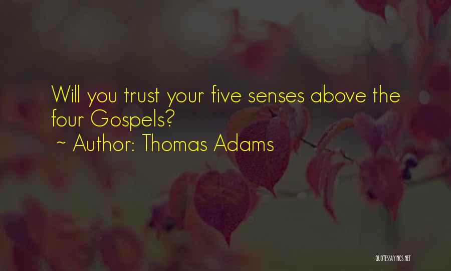 Thomas Adams Quotes: Will You Trust Your Five Senses Above The Four Gospels?