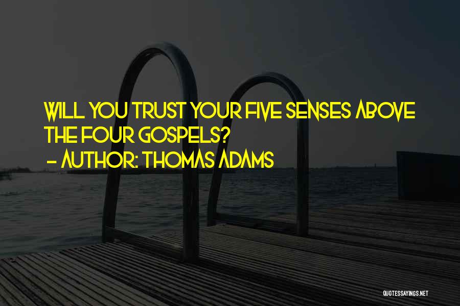 Thomas Adams Quotes: Will You Trust Your Five Senses Above The Four Gospels?