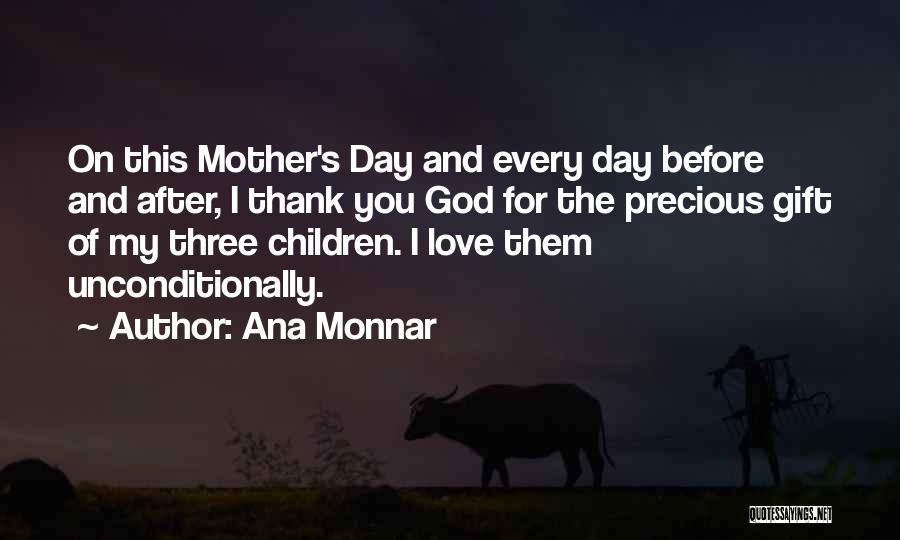 Ana Monnar Quotes: On This Mother's Day And Every Day Before And After, I Thank You God For The Precious Gift Of My