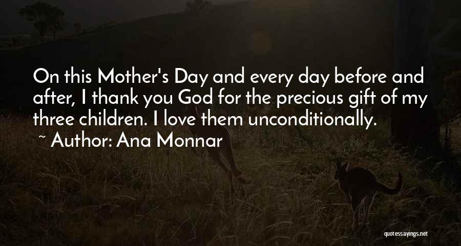 Ana Monnar Quotes: On This Mother's Day And Every Day Before And After, I Thank You God For The Precious Gift Of My