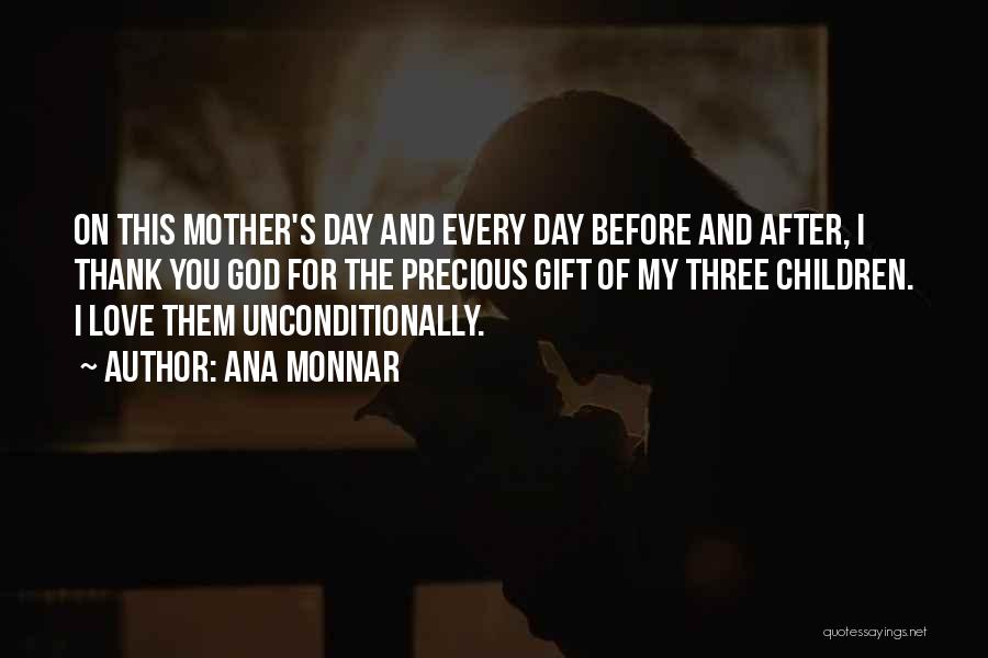 Ana Monnar Quotes: On This Mother's Day And Every Day Before And After, I Thank You God For The Precious Gift Of My
