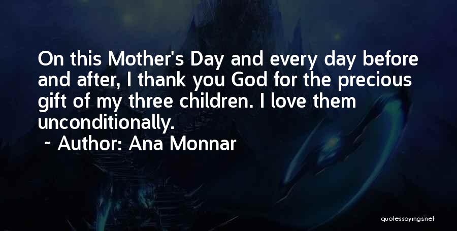 Ana Monnar Quotes: On This Mother's Day And Every Day Before And After, I Thank You God For The Precious Gift Of My