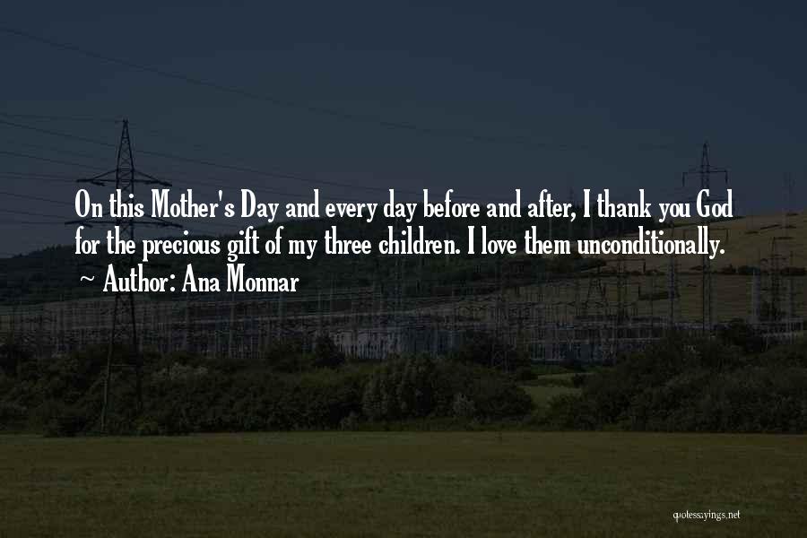 Ana Monnar Quotes: On This Mother's Day And Every Day Before And After, I Thank You God For The Precious Gift Of My