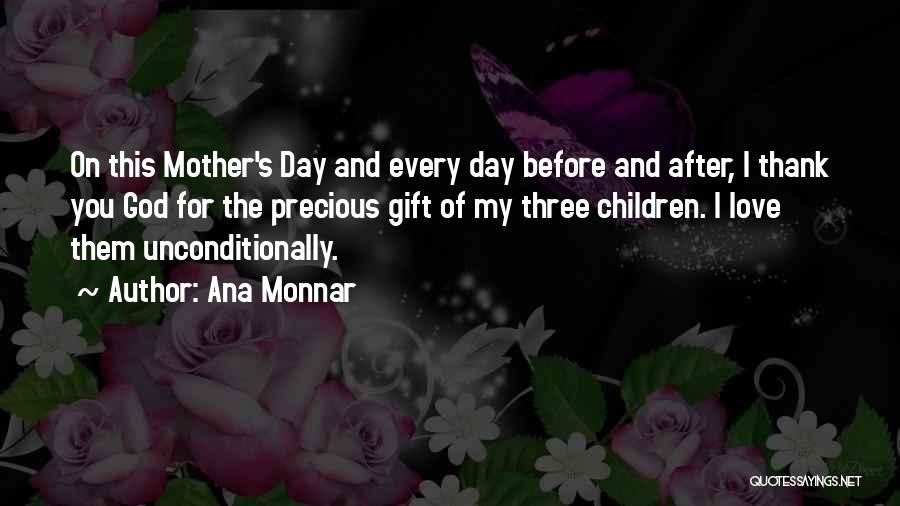Ana Monnar Quotes: On This Mother's Day And Every Day Before And After, I Thank You God For The Precious Gift Of My