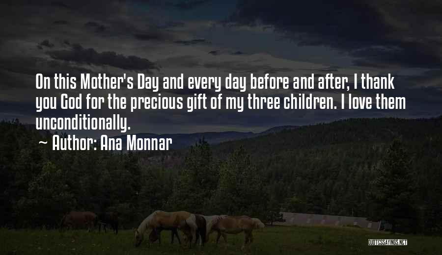 Ana Monnar Quotes: On This Mother's Day And Every Day Before And After, I Thank You God For The Precious Gift Of My