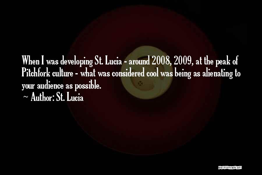 St. Lucia Quotes: When I Was Developing St. Lucia - Around 2008, 2009, At The Peak Of Pitchfork Culture - What Was Considered