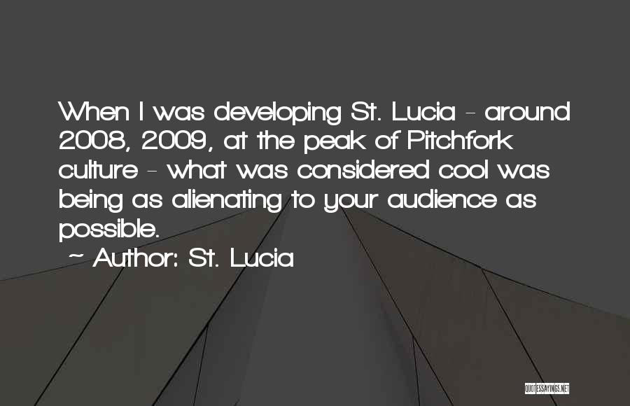 St. Lucia Quotes: When I Was Developing St. Lucia - Around 2008, 2009, At The Peak Of Pitchfork Culture - What Was Considered