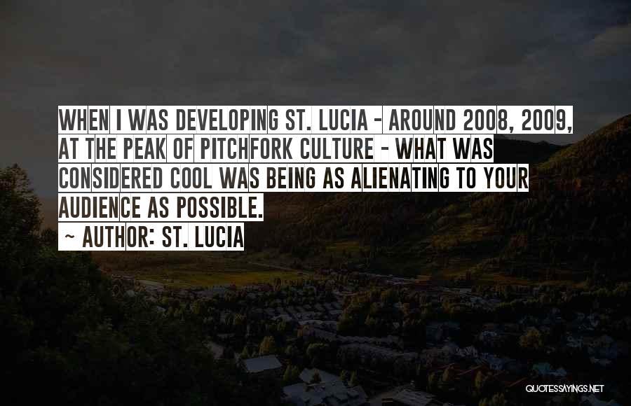 St. Lucia Quotes: When I Was Developing St. Lucia - Around 2008, 2009, At The Peak Of Pitchfork Culture - What Was Considered