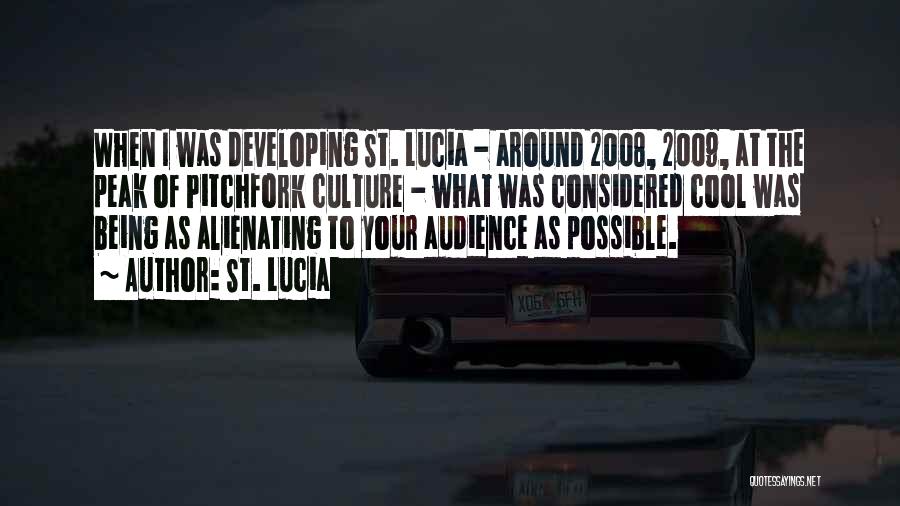 St. Lucia Quotes: When I Was Developing St. Lucia - Around 2008, 2009, At The Peak Of Pitchfork Culture - What Was Considered