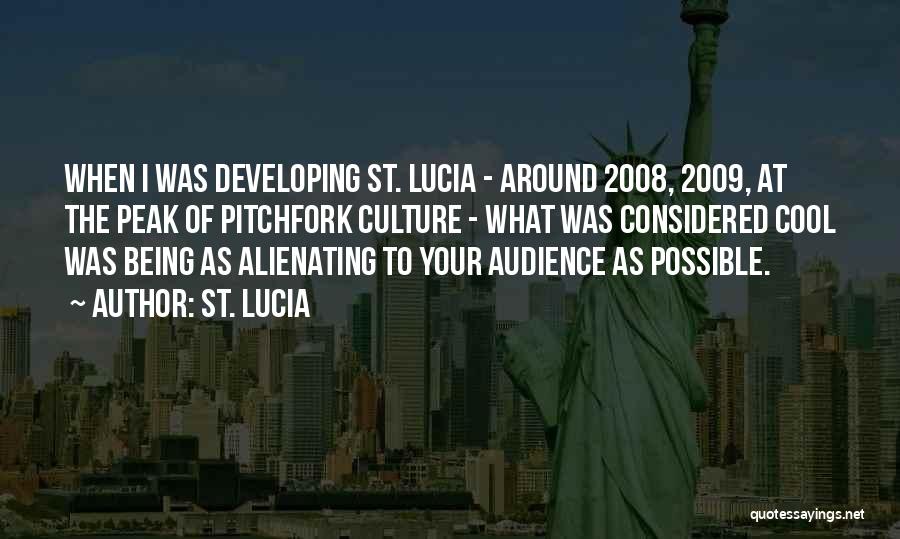 St. Lucia Quotes: When I Was Developing St. Lucia - Around 2008, 2009, At The Peak Of Pitchfork Culture - What Was Considered