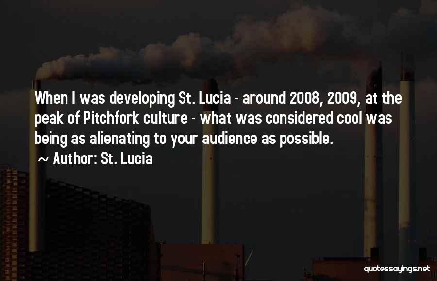 St. Lucia Quotes: When I Was Developing St. Lucia - Around 2008, 2009, At The Peak Of Pitchfork Culture - What Was Considered