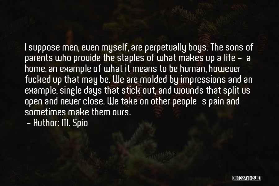 M. Spio Quotes: I Suppose Men, Even Myself, Are Perpetually Boys. The Sons Of Parents Who Provide The Staples Of What Makes Up