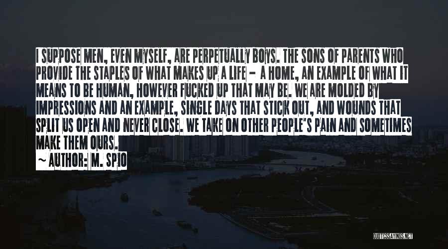 M. Spio Quotes: I Suppose Men, Even Myself, Are Perpetually Boys. The Sons Of Parents Who Provide The Staples Of What Makes Up