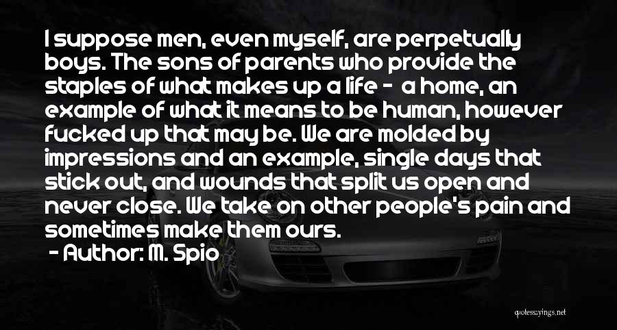 M. Spio Quotes: I Suppose Men, Even Myself, Are Perpetually Boys. The Sons Of Parents Who Provide The Staples Of What Makes Up