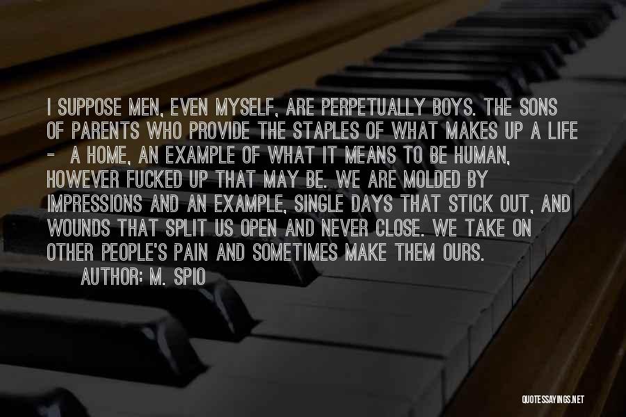 M. Spio Quotes: I Suppose Men, Even Myself, Are Perpetually Boys. The Sons Of Parents Who Provide The Staples Of What Makes Up