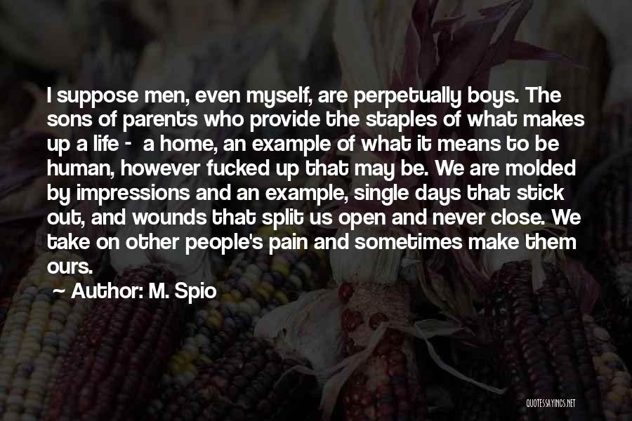 M. Spio Quotes: I Suppose Men, Even Myself, Are Perpetually Boys. The Sons Of Parents Who Provide The Staples Of What Makes Up