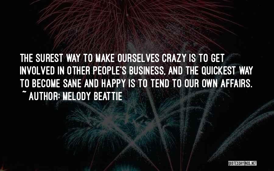Melody Beattie Quotes: The Surest Way To Make Ourselves Crazy Is To Get Involved In Other People's Business, And The Quickest Way To