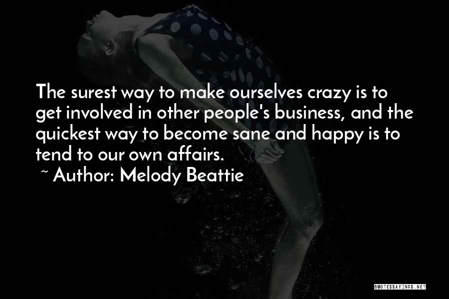 Melody Beattie Quotes: The Surest Way To Make Ourselves Crazy Is To Get Involved In Other People's Business, And The Quickest Way To