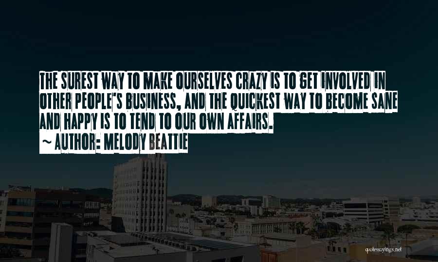 Melody Beattie Quotes: The Surest Way To Make Ourselves Crazy Is To Get Involved In Other People's Business, And The Quickest Way To