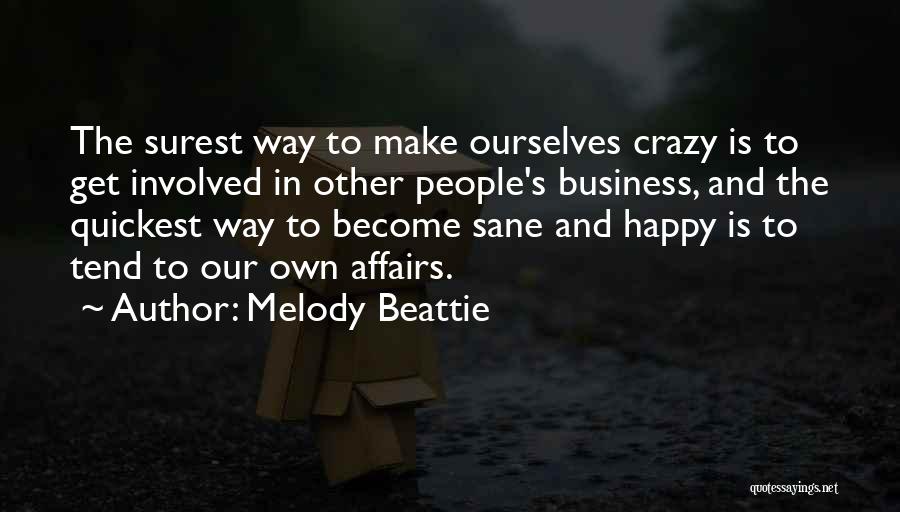 Melody Beattie Quotes: The Surest Way To Make Ourselves Crazy Is To Get Involved In Other People's Business, And The Quickest Way To