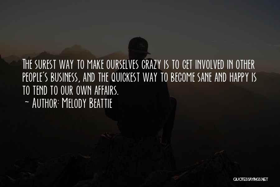 Melody Beattie Quotes: The Surest Way To Make Ourselves Crazy Is To Get Involved In Other People's Business, And The Quickest Way To