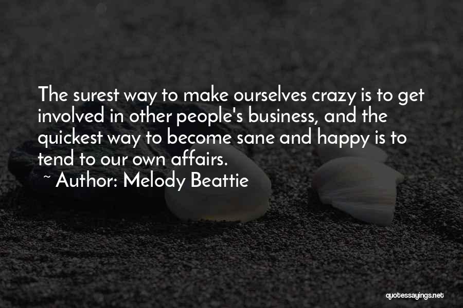 Melody Beattie Quotes: The Surest Way To Make Ourselves Crazy Is To Get Involved In Other People's Business, And The Quickest Way To