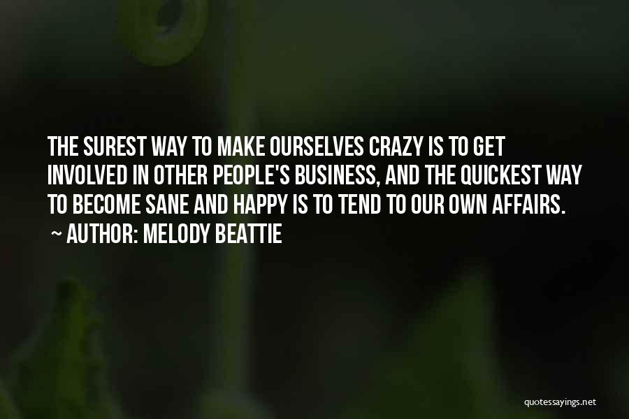 Melody Beattie Quotes: The Surest Way To Make Ourselves Crazy Is To Get Involved In Other People's Business, And The Quickest Way To