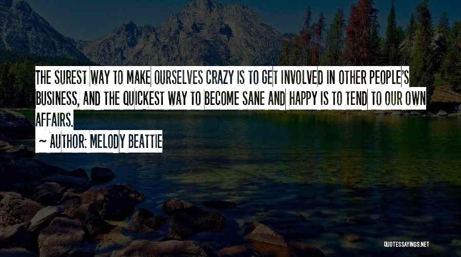 Melody Beattie Quotes: The Surest Way To Make Ourselves Crazy Is To Get Involved In Other People's Business, And The Quickest Way To