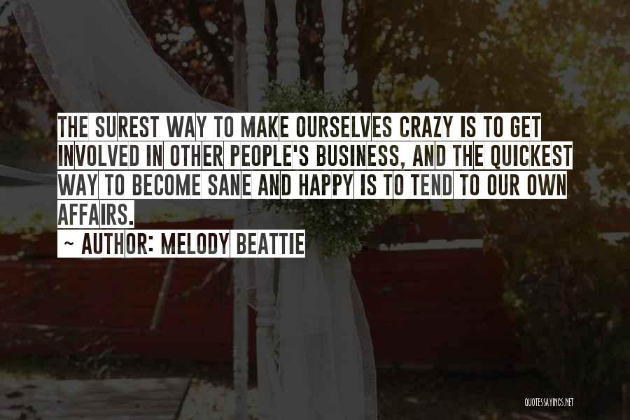 Melody Beattie Quotes: The Surest Way To Make Ourselves Crazy Is To Get Involved In Other People's Business, And The Quickest Way To