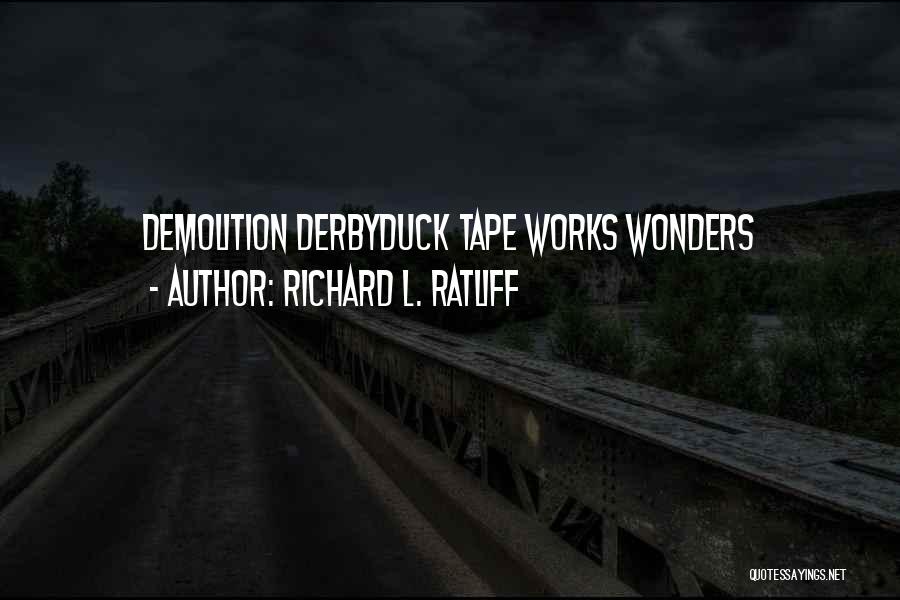 Richard L. Ratliff Quotes: Demolition Derbyduck Tape Works Wonders