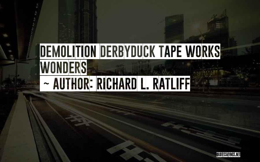 Richard L. Ratliff Quotes: Demolition Derbyduck Tape Works Wonders