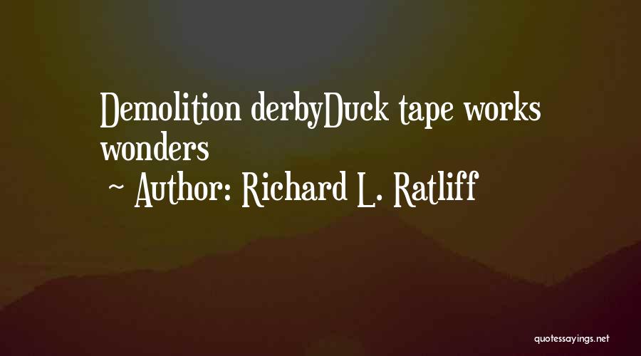 Richard L. Ratliff Quotes: Demolition Derbyduck Tape Works Wonders