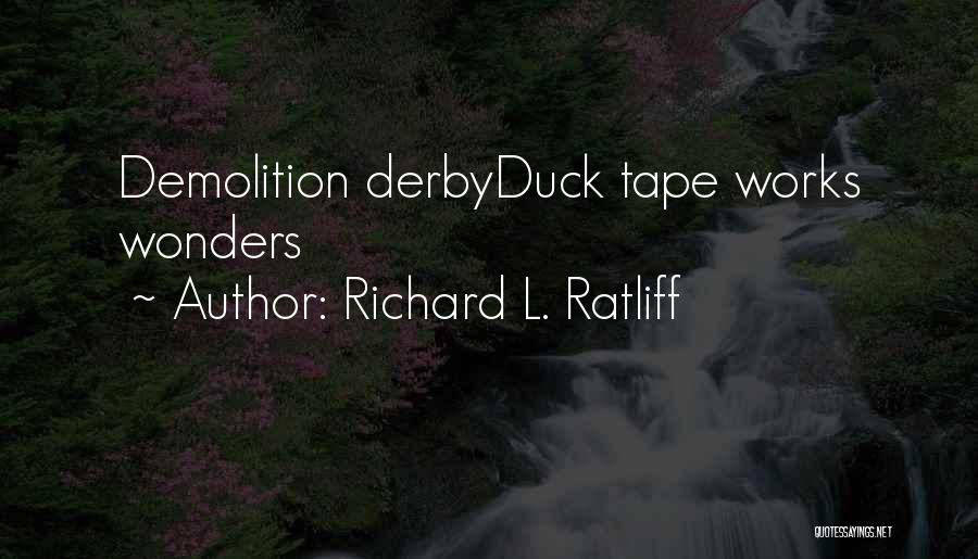 Richard L. Ratliff Quotes: Demolition Derbyduck Tape Works Wonders