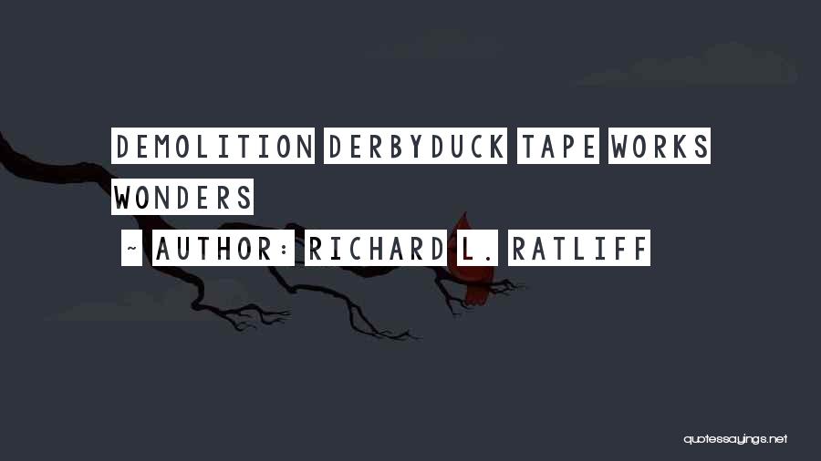 Richard L. Ratliff Quotes: Demolition Derbyduck Tape Works Wonders