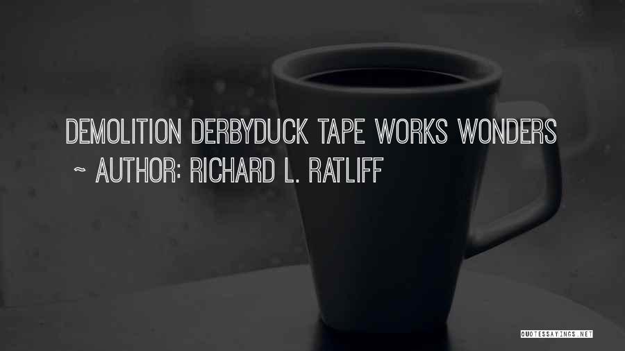 Richard L. Ratliff Quotes: Demolition Derbyduck Tape Works Wonders