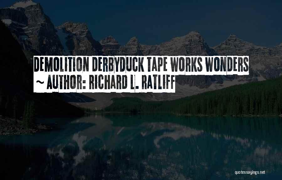Richard L. Ratliff Quotes: Demolition Derbyduck Tape Works Wonders