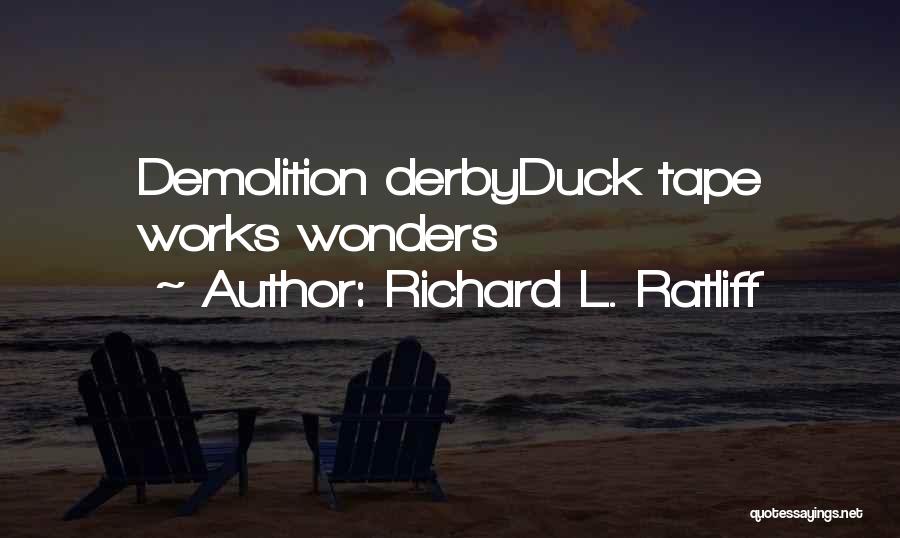 Richard L. Ratliff Quotes: Demolition Derbyduck Tape Works Wonders