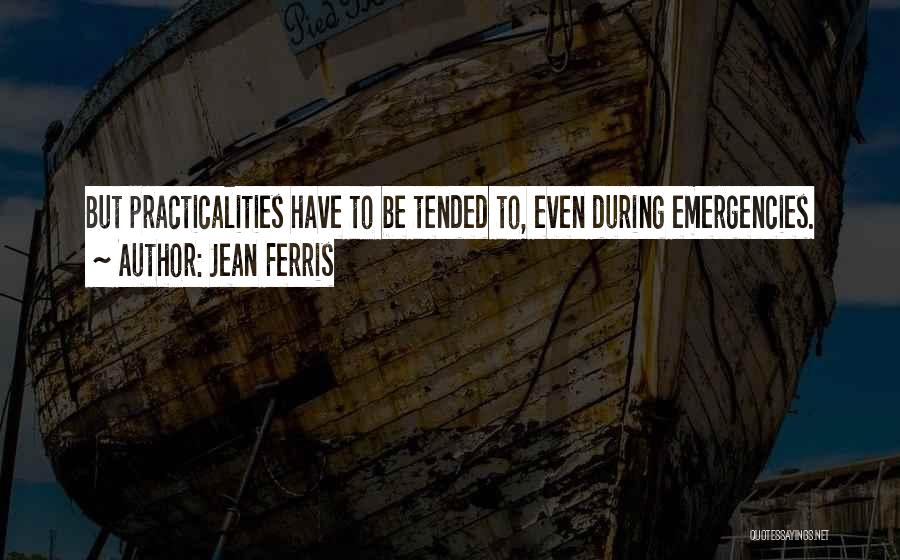 Jean Ferris Quotes: But Practicalities Have To Be Tended To, Even During Emergencies.