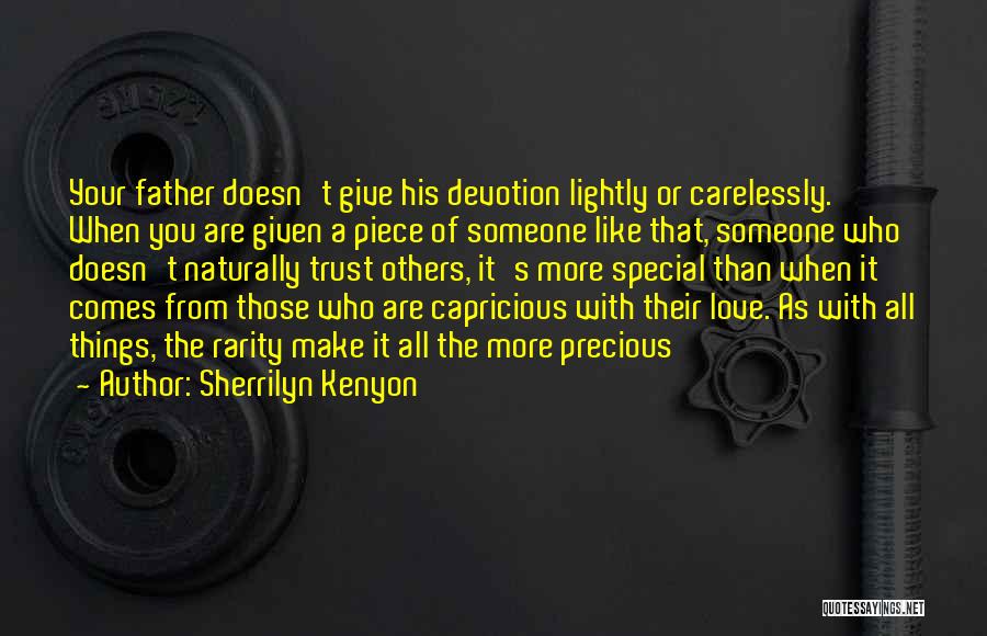 Sherrilyn Kenyon Quotes: Your Father Doesn't Give His Devotion Lightly Or Carelessly. When You Are Given A Piece Of Someone Like That, Someone