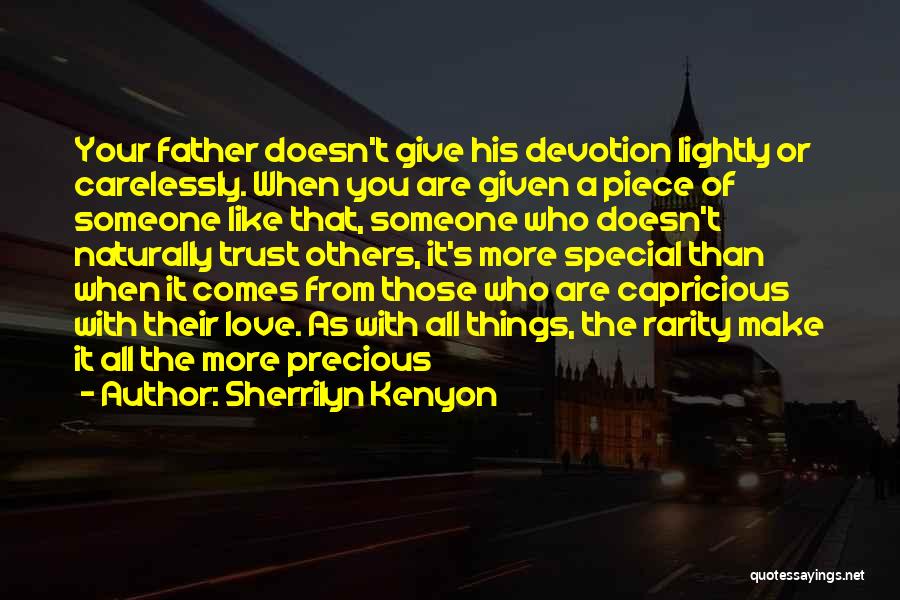 Sherrilyn Kenyon Quotes: Your Father Doesn't Give His Devotion Lightly Or Carelessly. When You Are Given A Piece Of Someone Like That, Someone