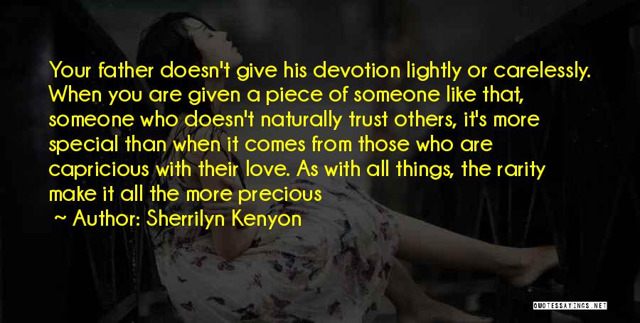 Sherrilyn Kenyon Quotes: Your Father Doesn't Give His Devotion Lightly Or Carelessly. When You Are Given A Piece Of Someone Like That, Someone