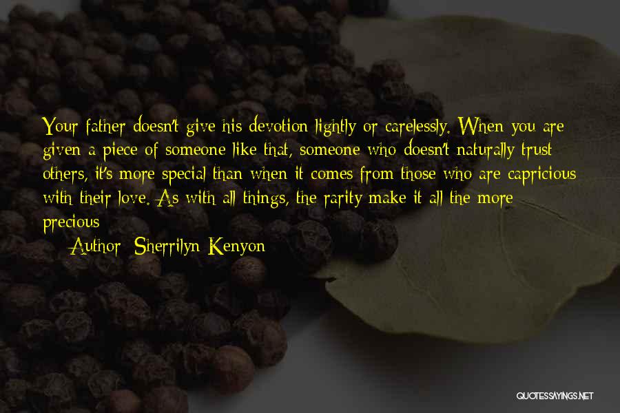 Sherrilyn Kenyon Quotes: Your Father Doesn't Give His Devotion Lightly Or Carelessly. When You Are Given A Piece Of Someone Like That, Someone