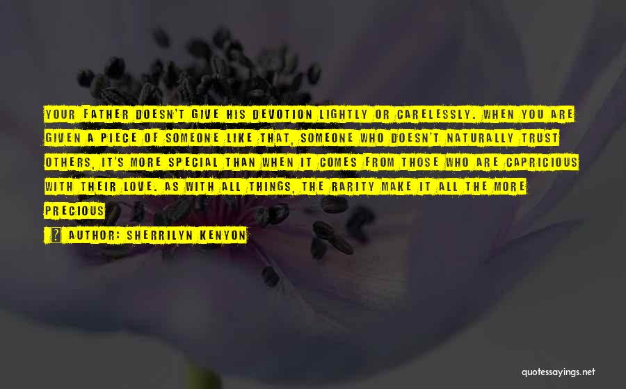 Sherrilyn Kenyon Quotes: Your Father Doesn't Give His Devotion Lightly Or Carelessly. When You Are Given A Piece Of Someone Like That, Someone